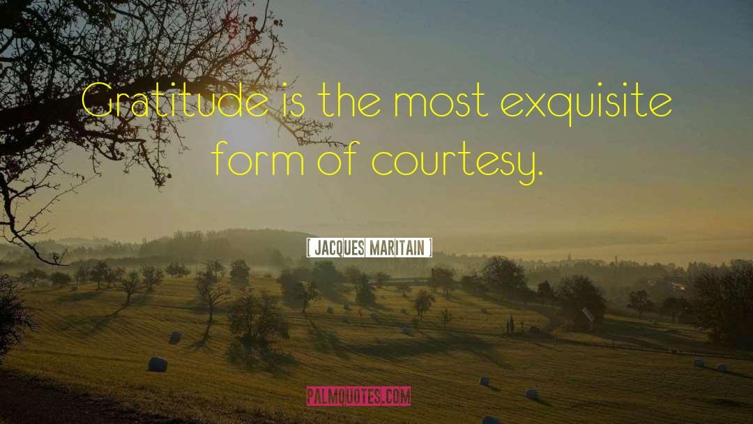 Jacques Maritain Quotes: Gratitude is the most exquisite