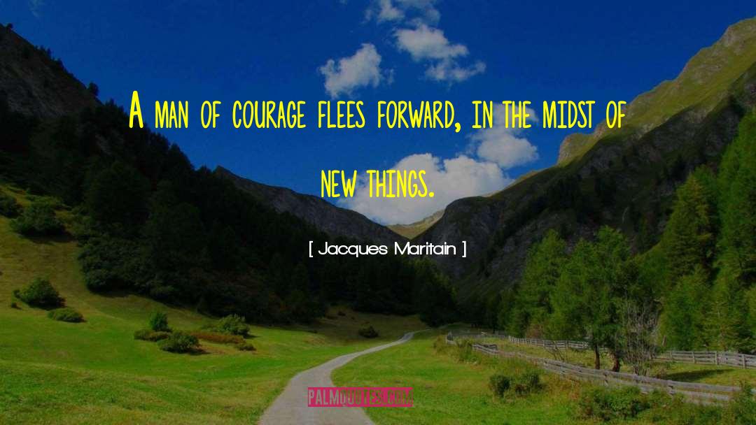 Jacques Maritain Quotes: A man of courage flees