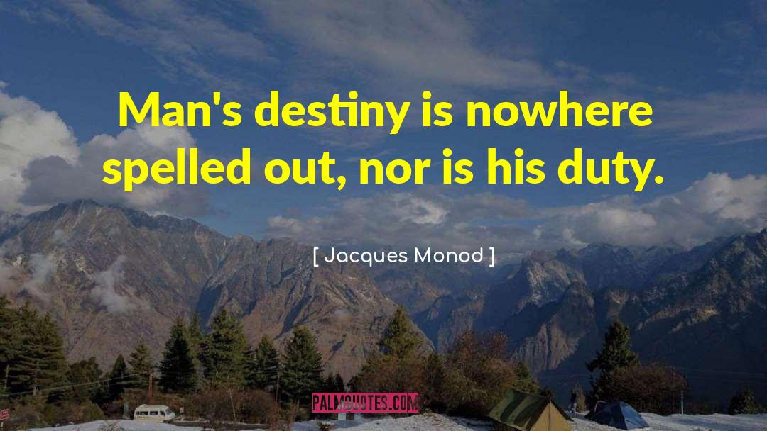 Jacques Monod Quotes: Man's destiny is nowhere spelled