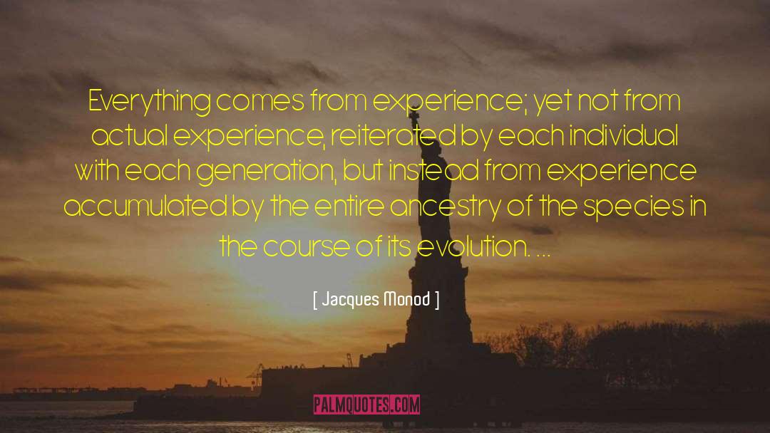 Jacques Monod Quotes: Everything comes from experience; yet