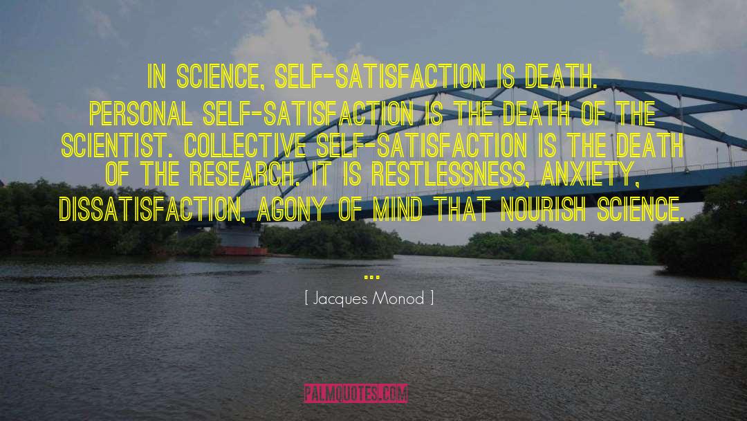 Jacques Monod Quotes: In science, self-satisfaction is death.