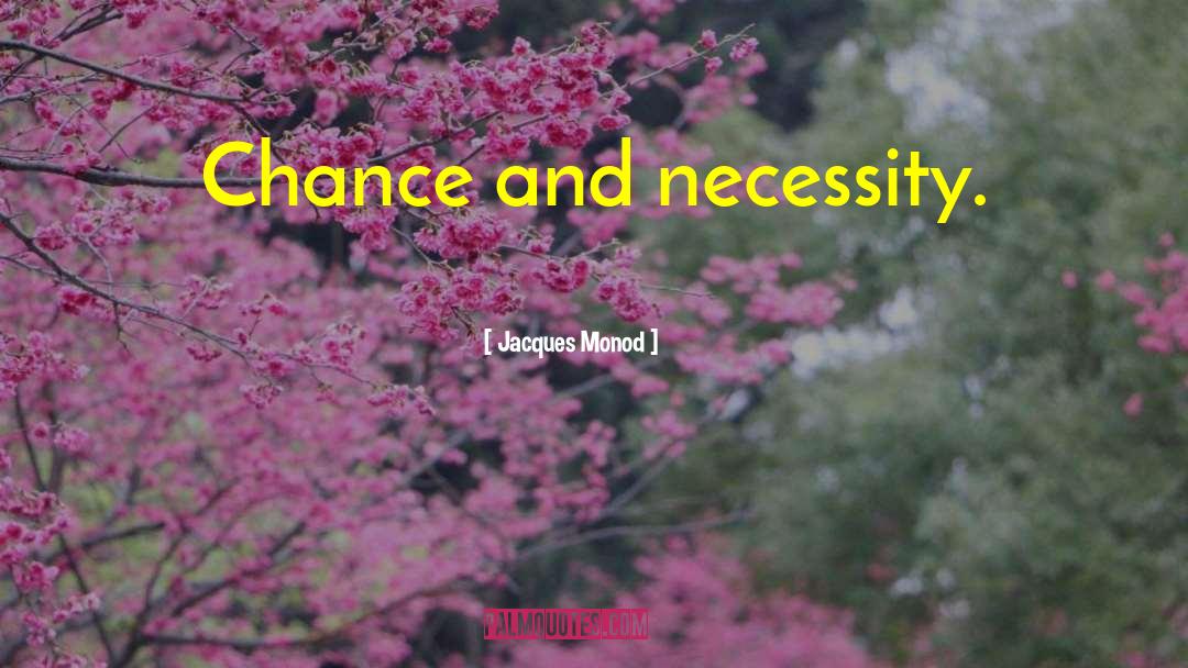 Jacques Monod Quotes: Chance and necessity.