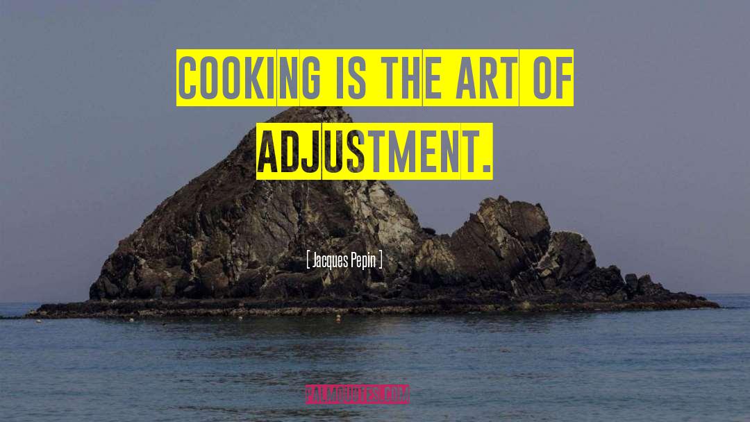 Jacques Pepin Quotes: Cooking is the art of