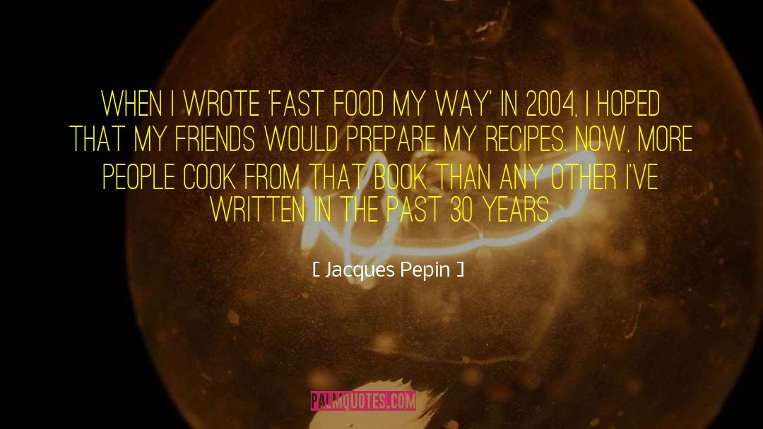 Jacques Pepin Quotes: When I wrote 'Fast Food