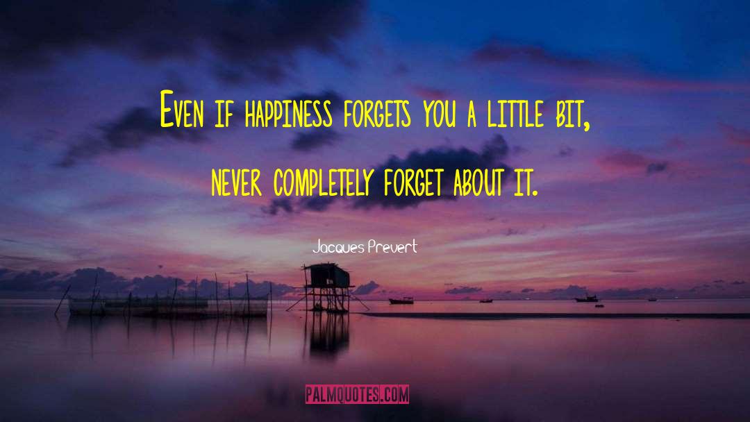 Jacques Prevert Quotes: Even if happiness forgets you
