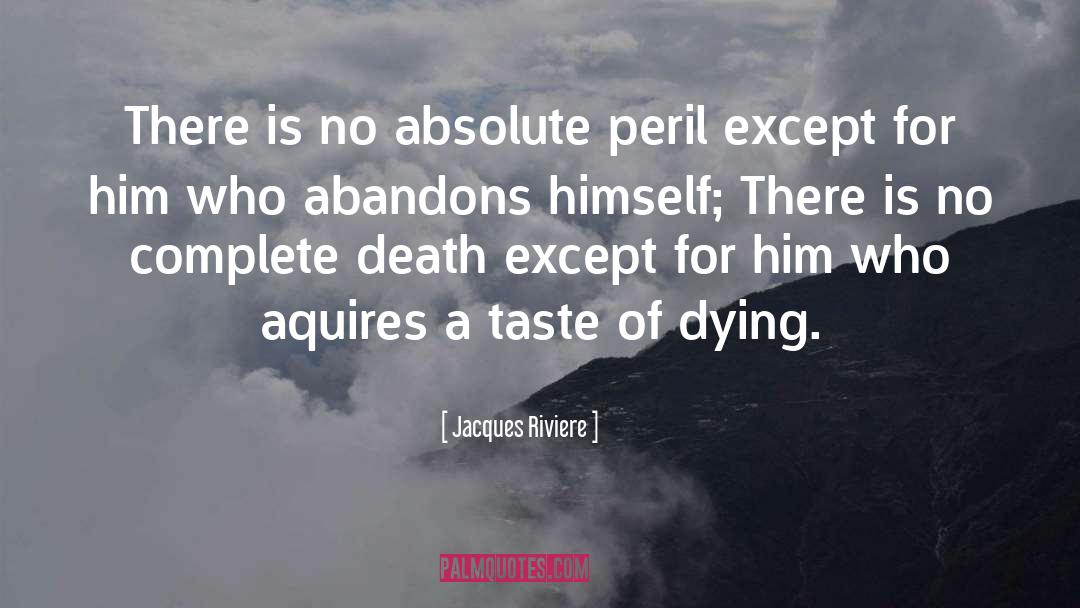 Jacques Riviere Quotes: There is no absolute peril