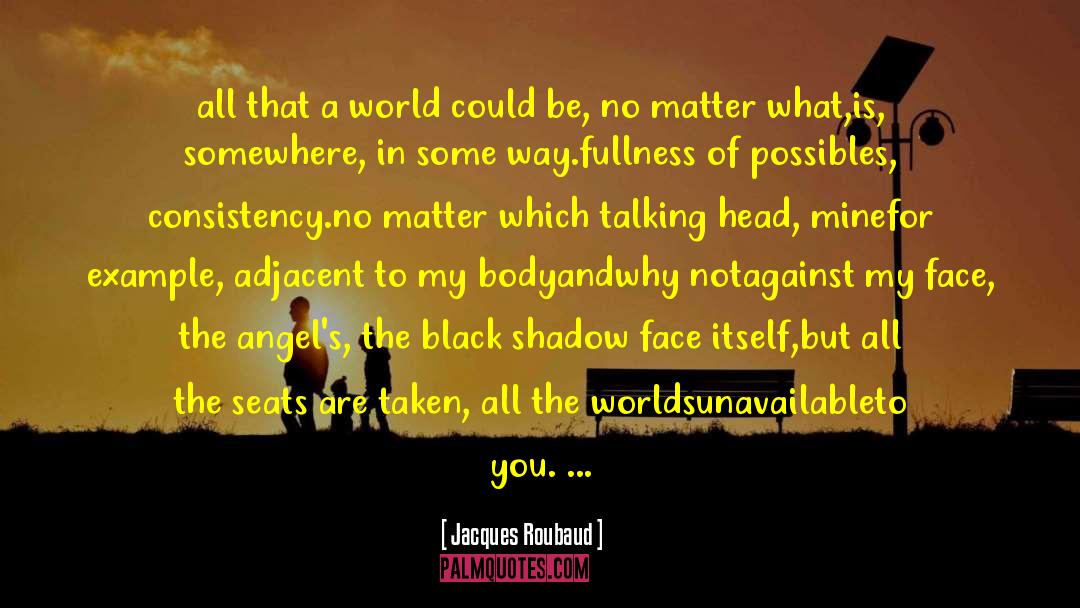 Jacques Roubaud Quotes: all that a world could