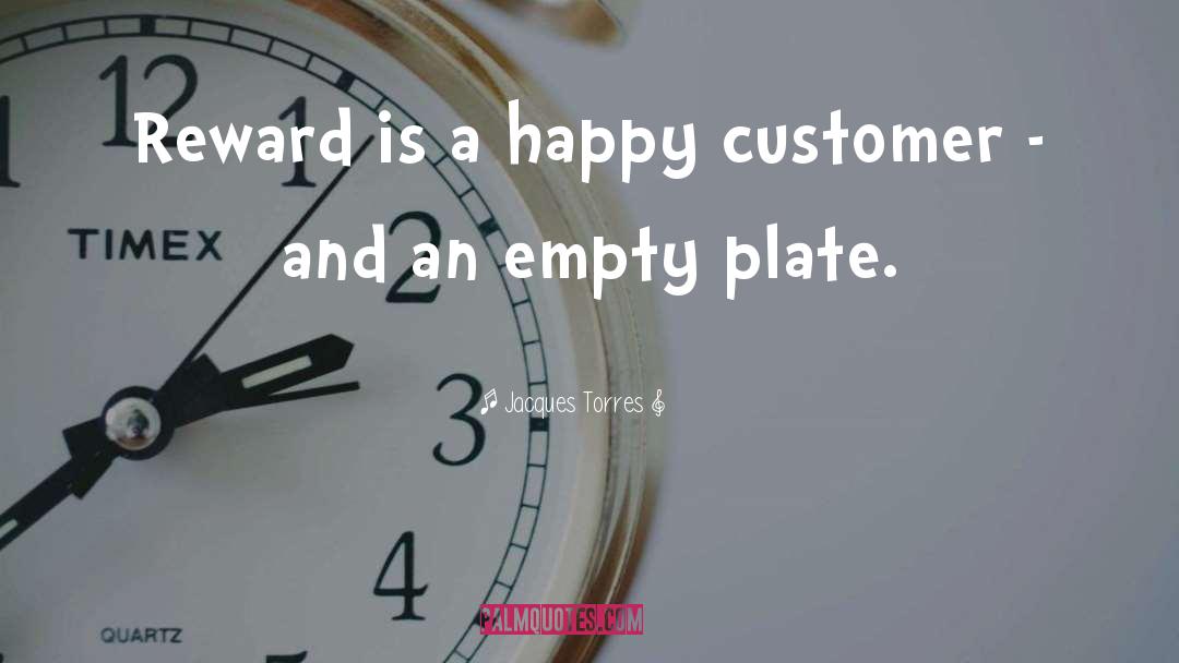 Jacques Torres Quotes: Reward is a happy customer