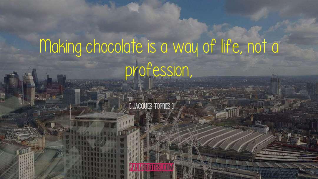 Jacques Torres Quotes: Making chocolate is a way