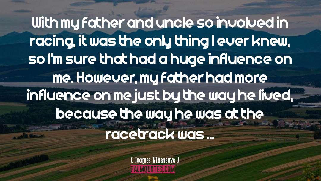 Jacques Villeneuve Quotes: With my father and uncle