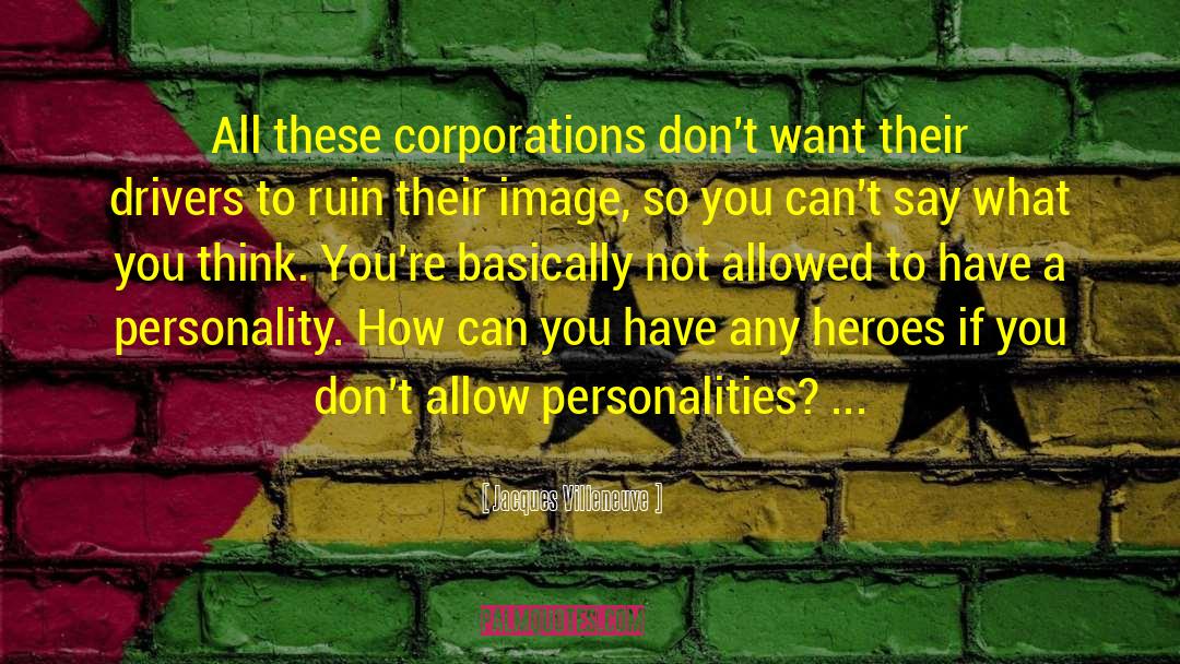 Jacques Villeneuve Quotes: All these corporations don't want