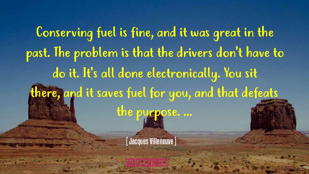 Jacques Villeneuve Quotes: Conserving fuel is fine, and