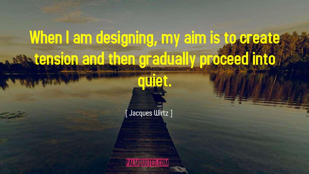 Jacques Wirtz Quotes: When I am designing, my