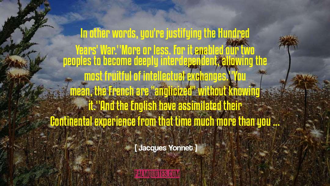 Jacques Yonnet Quotes: In other words, you're justifying