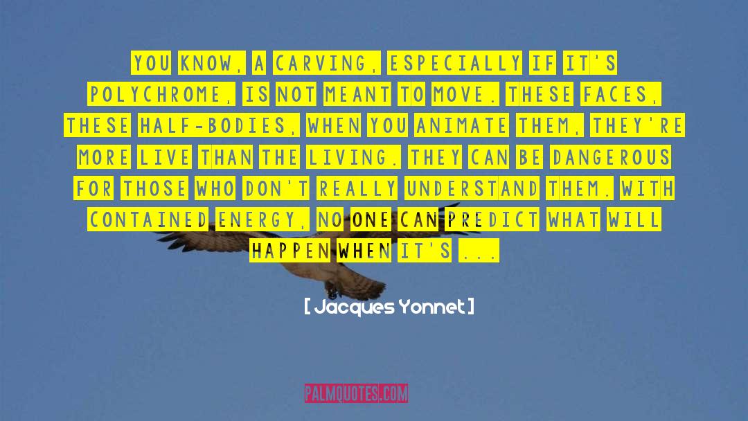 Jacques Yonnet Quotes: You know, a carving, especially