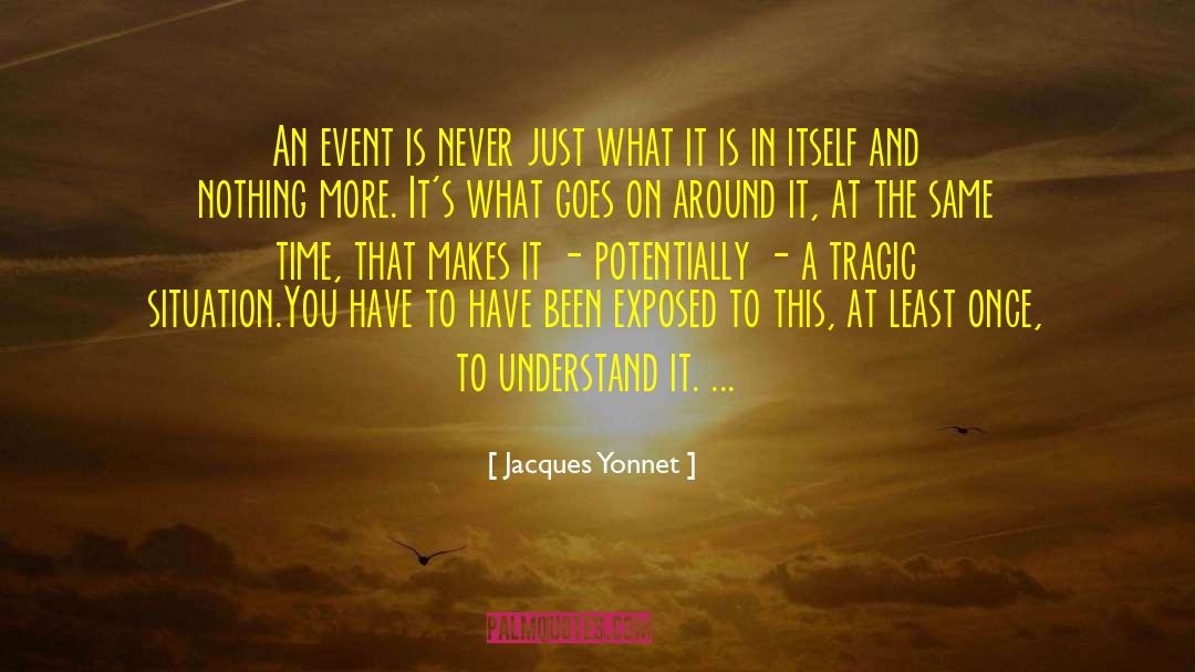 Jacques Yonnet Quotes: An event is never just