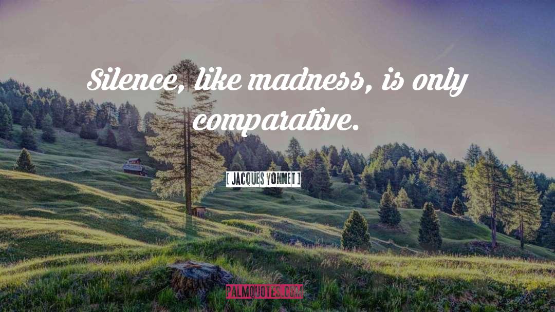 Jacques Yonnet Quotes: Silence, like madness, is only