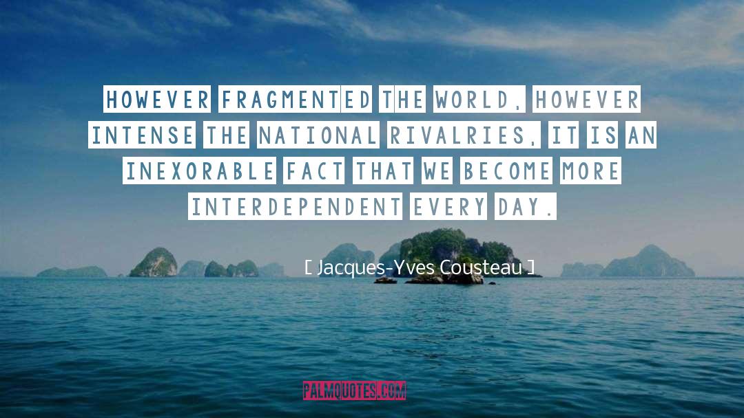 Jacques-Yves Cousteau Quotes: However fragmented the world, however