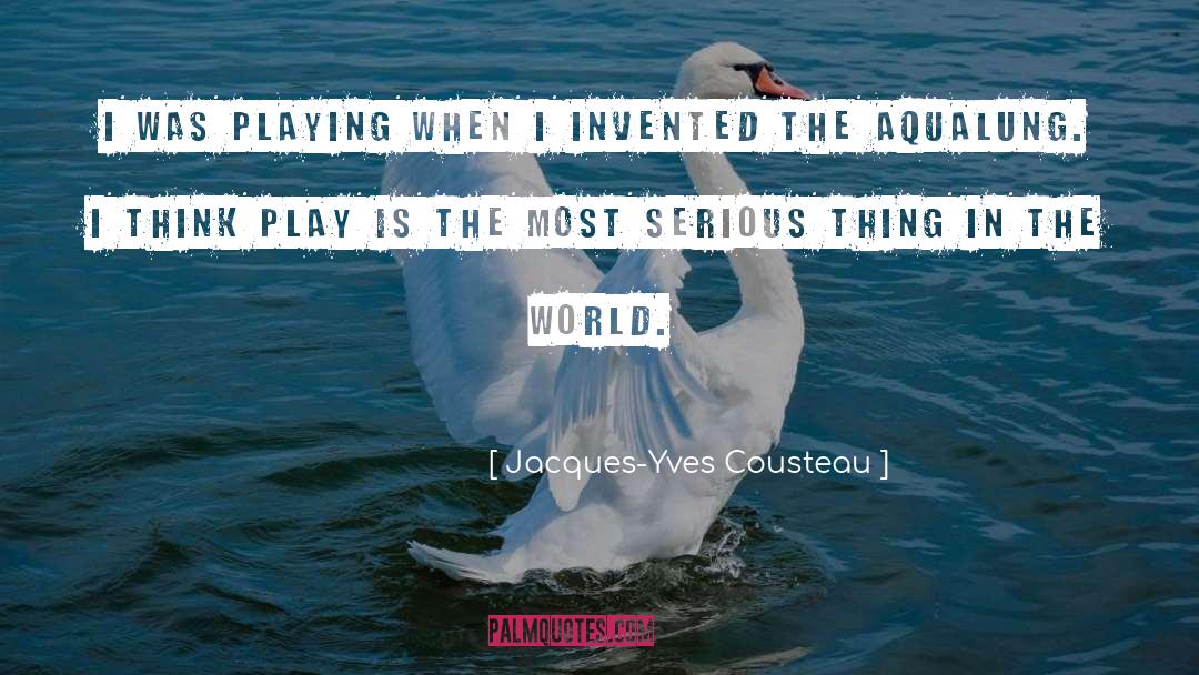 Jacques-Yves Cousteau Quotes: I was playing when I