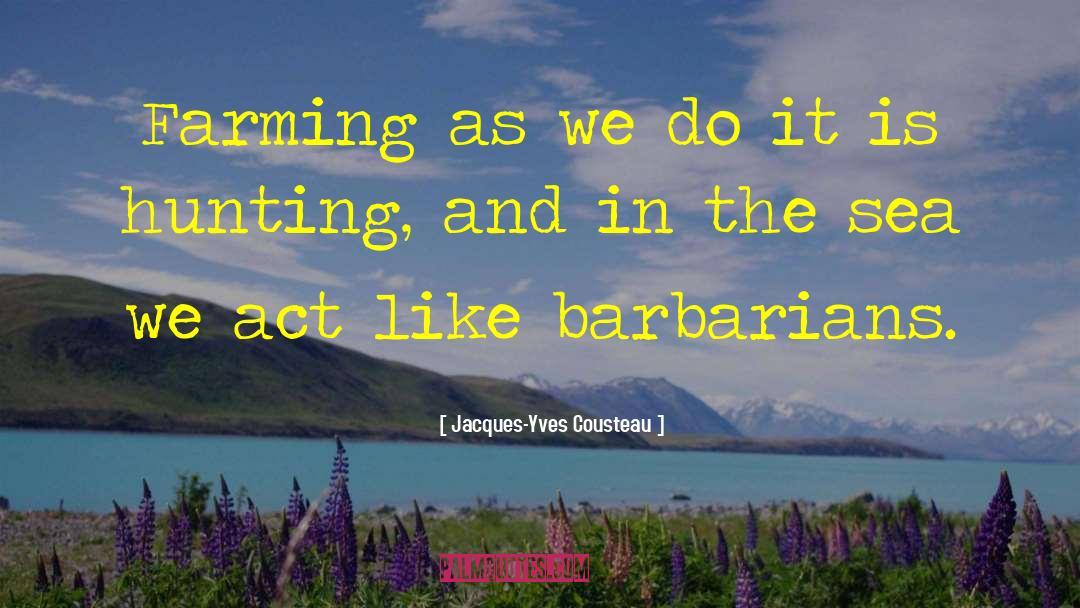 Jacques-Yves Cousteau Quotes: Farming as we do it