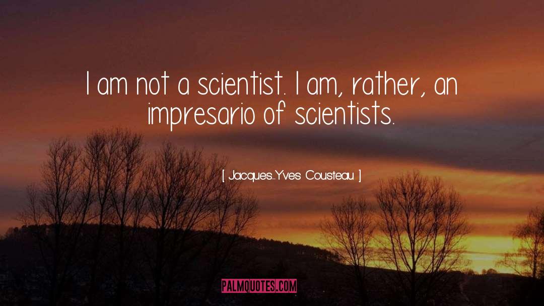 Jacques-Yves Cousteau Quotes: I am not a scientist.