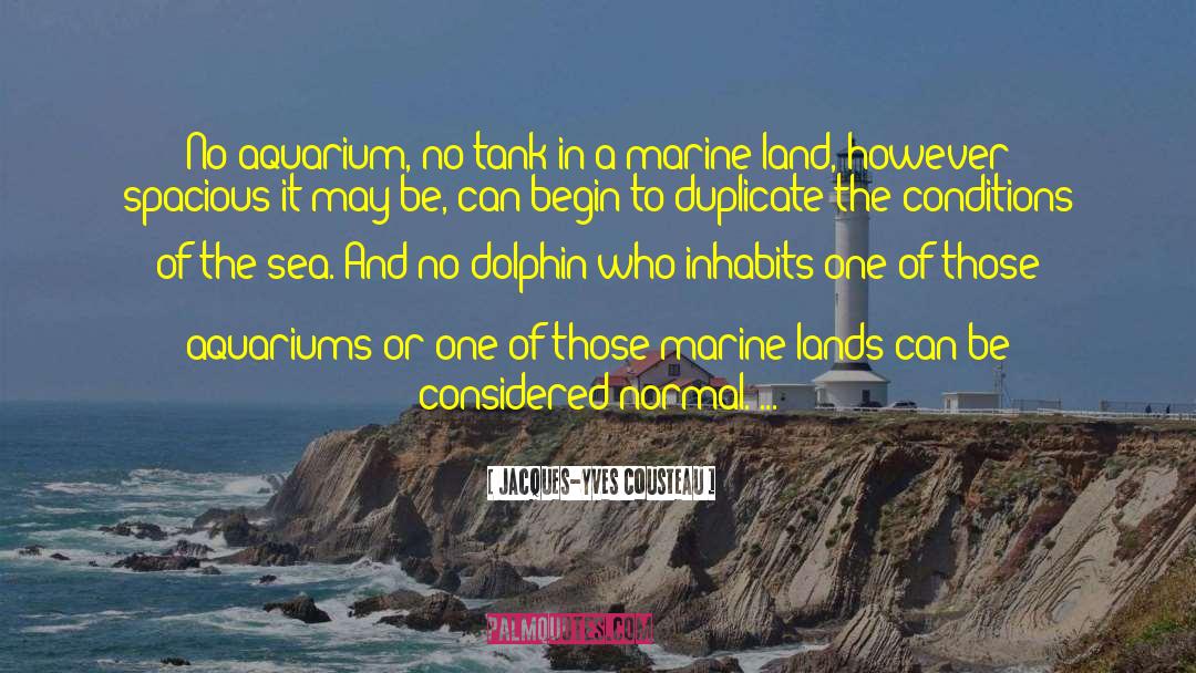 Jacques-Yves Cousteau Quotes: No aquarium, no tank in