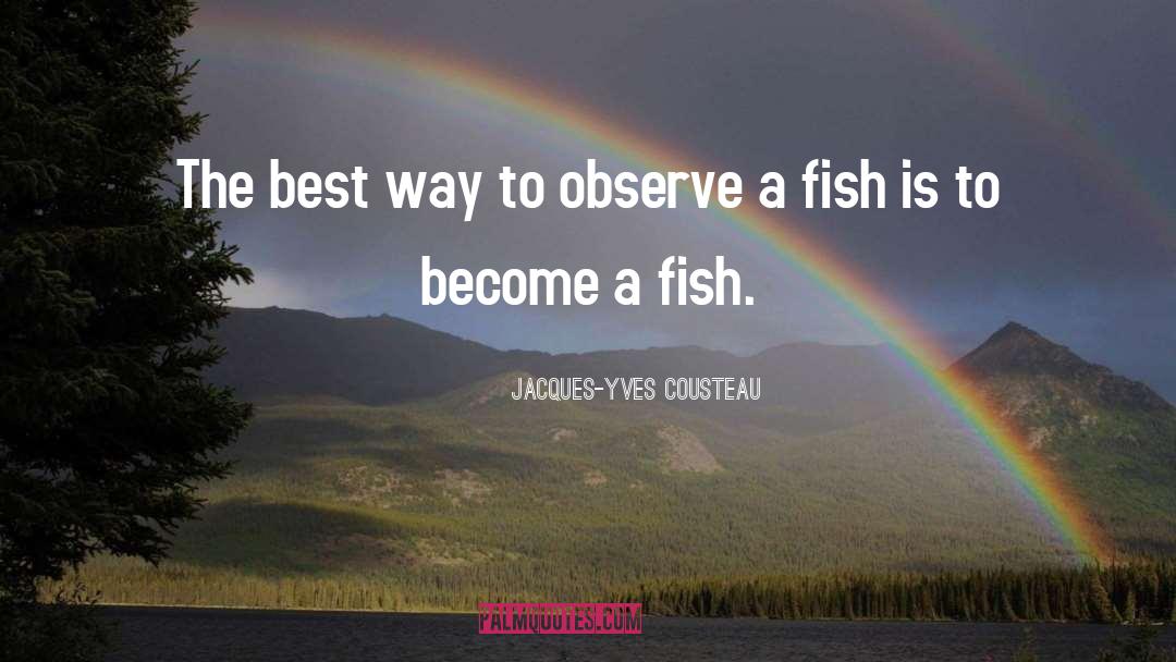 Jacques-Yves Cousteau Quotes: The best way to observe