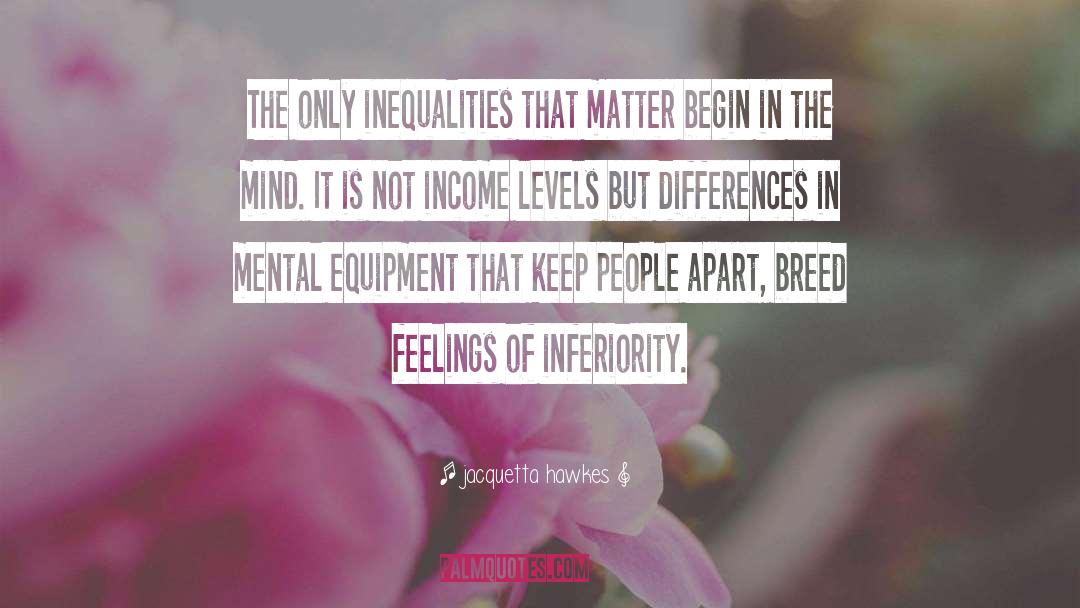 Jacquetta Hawkes Quotes: The only inequalities that matter