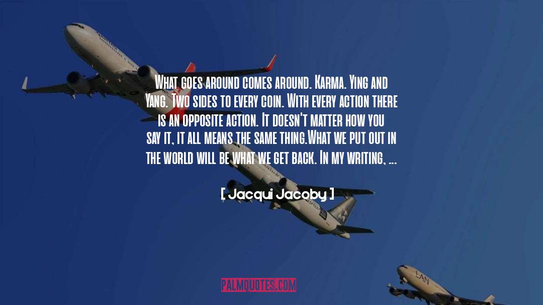 Jacqui Jacoby Quotes: What goes around comes around.
