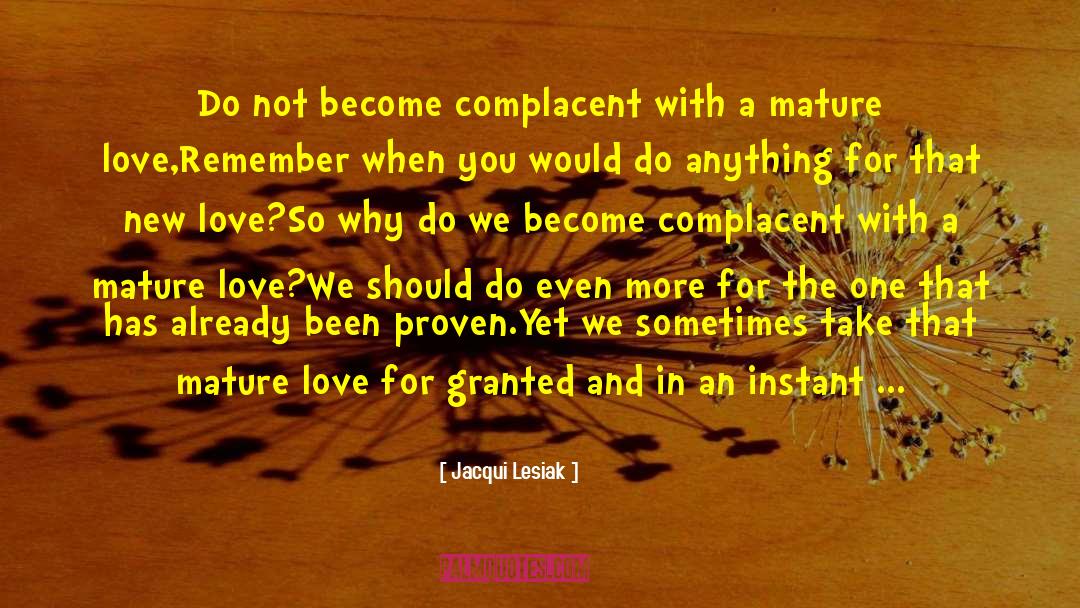 Jacqui Lesiak Quotes: Do not become complacent with
