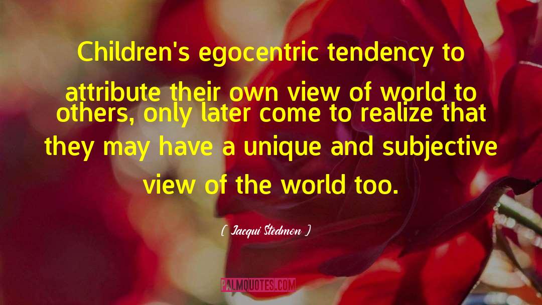 Jacqui Stedmon Quotes: Children's egocentric tendency to attribute