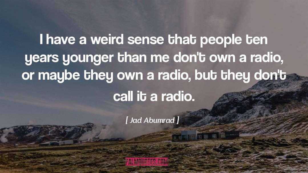Jad Abumrad Quotes: I have a weird sense
