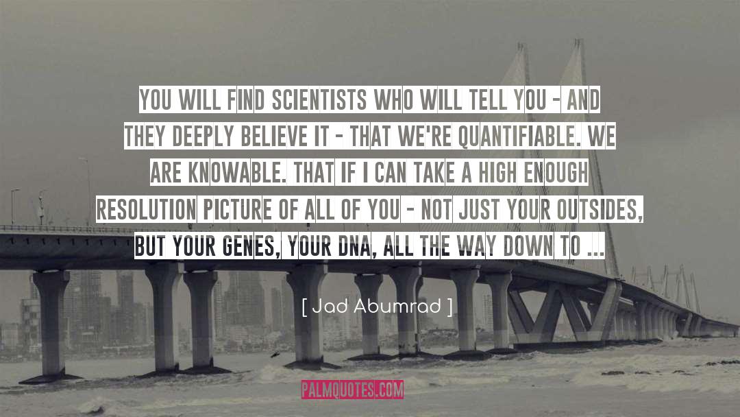 Jad Abumrad Quotes: You will find scientists who