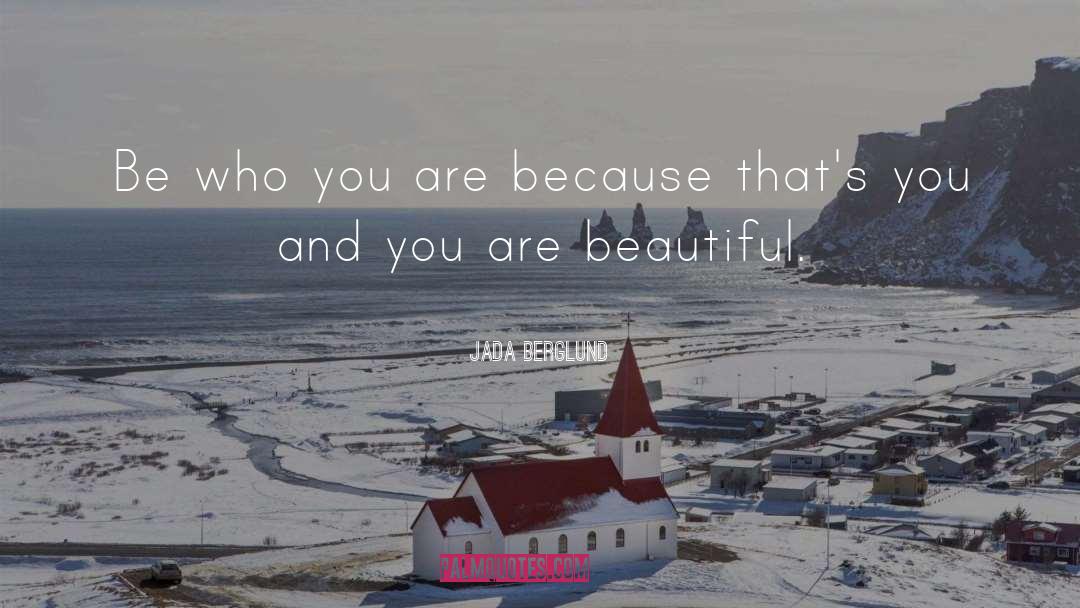 Jada Berglund Quotes: Be who you are because