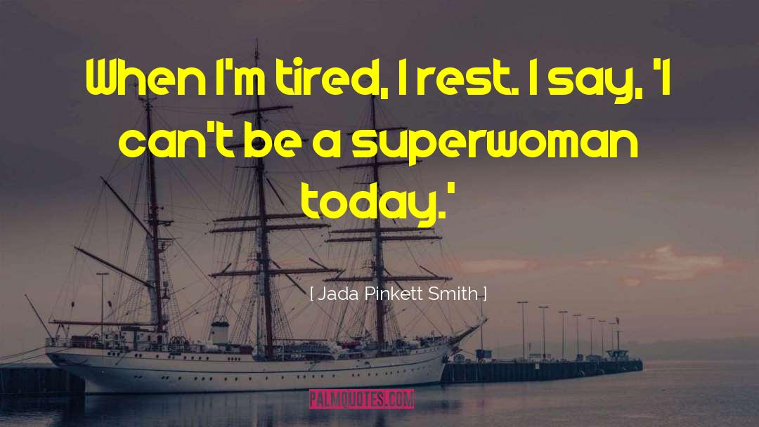 Jada Pinkett Smith Quotes: When I'm tired, I rest.