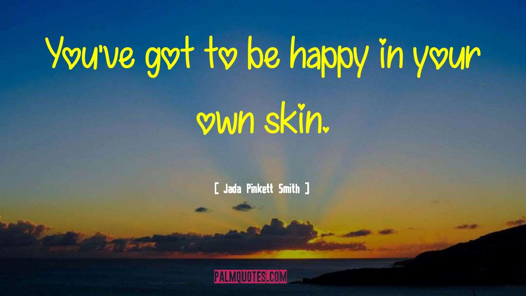 Jada Pinkett Smith Quotes: You've got to be happy