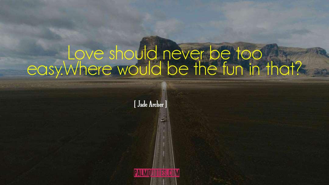 Jade Archer Quotes: Love should never be too