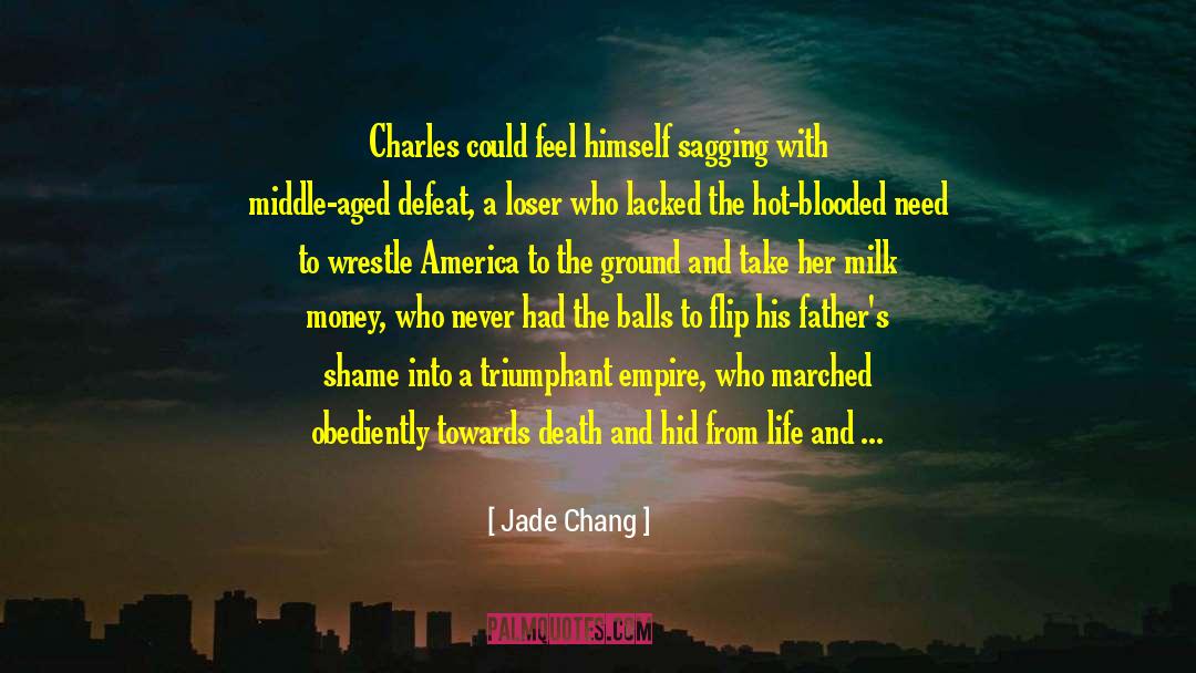 Jade Chang Quotes: Charles could feel himself sagging