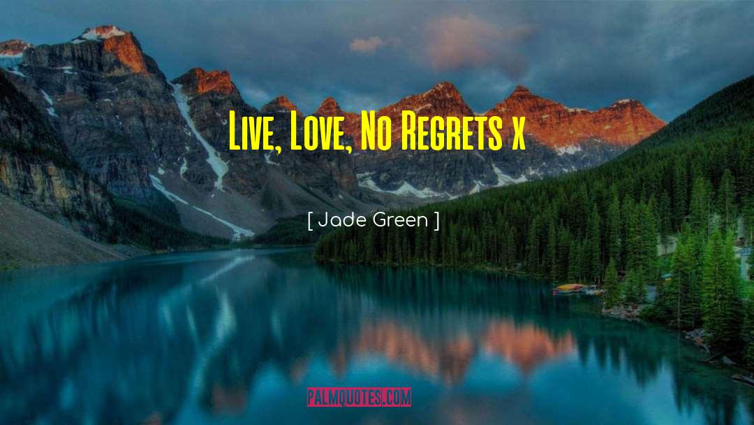 Jade Green Quotes: Live, Love, No Regrets x