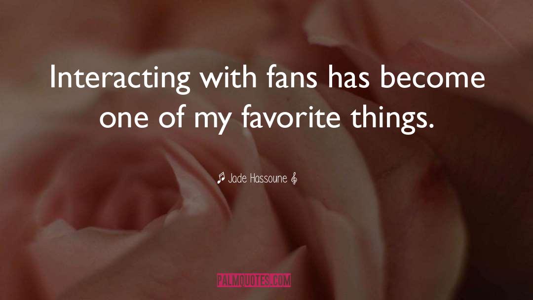 Jade Hassoune Quotes: Interacting with fans has become