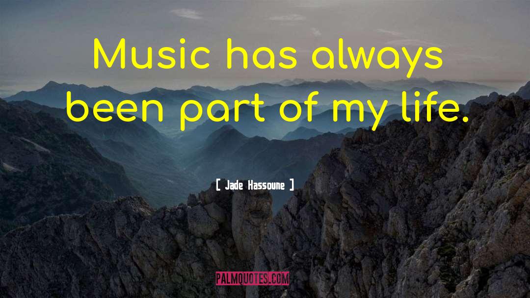 Jade Hassoune Quotes: Music has always been part