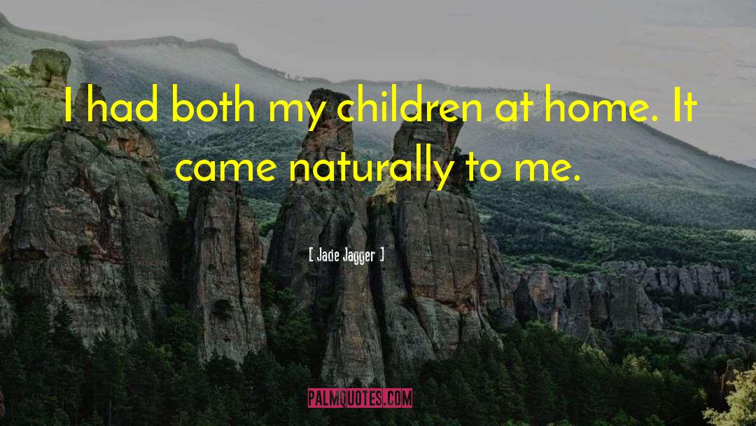 Jade Jagger Quotes: I had both my children