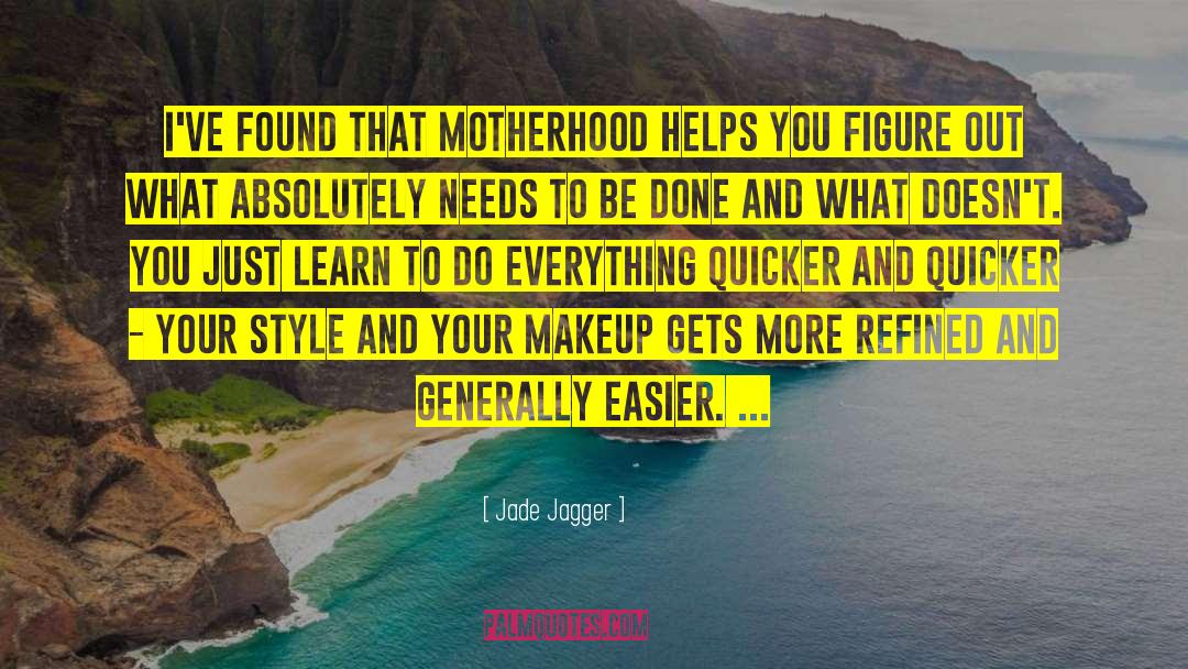 Jade Jagger Quotes: I've found that motherhood helps