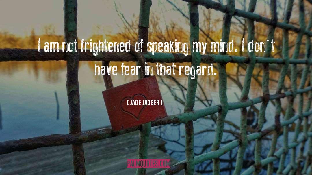 Jade Jagger Quotes: I am not frightened of
