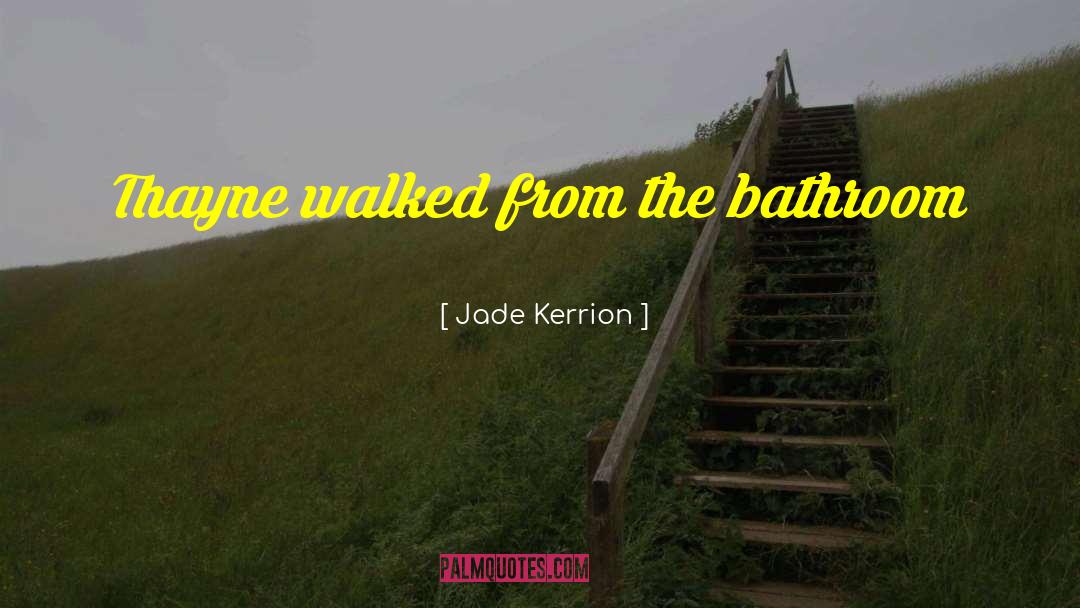 Jade Kerrion Quotes: Thayne walked from the bathroom