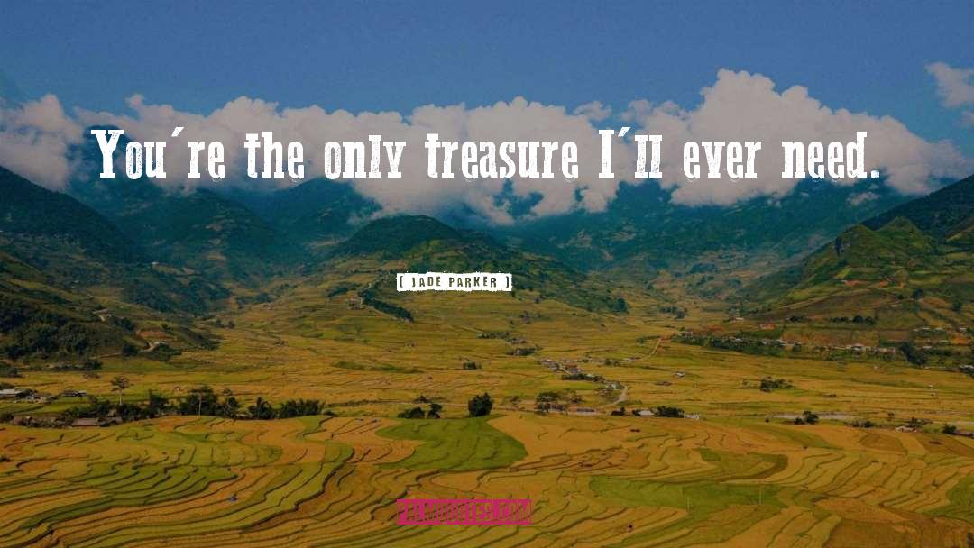 Jade Parker Quotes: You're the only treasure I'll