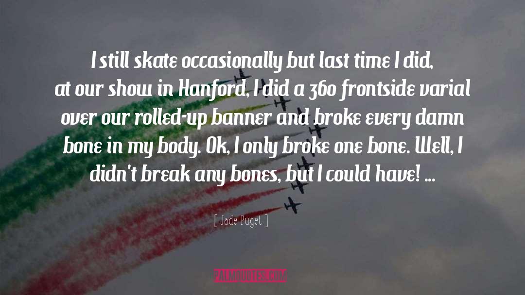 Jade Puget Quotes: I still skate occasionally but