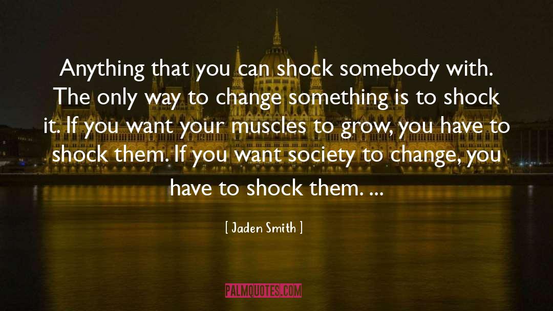 Jaden Smith Quotes: Anything that you can shock
