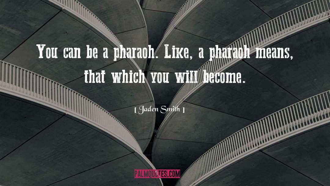 Jaden Smith Quotes: You can be a pharaoh.
