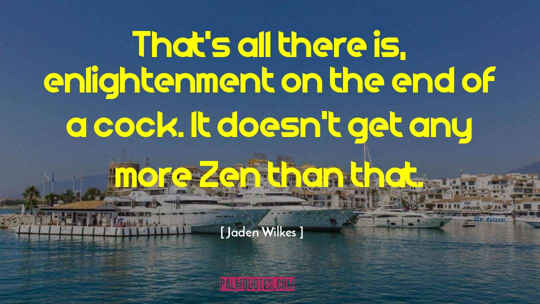 Jaden Wilkes Quotes: That's all there is, enlightenment